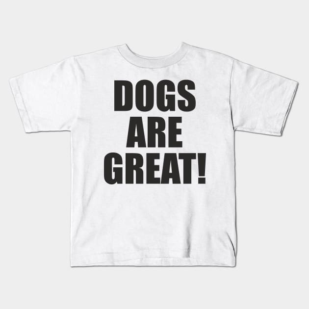 Dogs Are Great! - Slogan Kids T-Shirt by AdventuresNoise